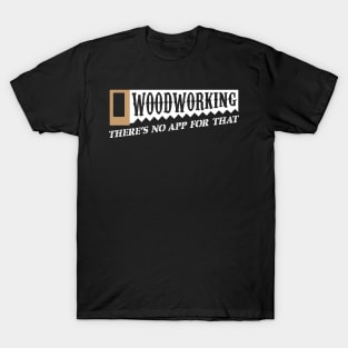 Woodworking There's No App For That Woodworkers T-Shirt
